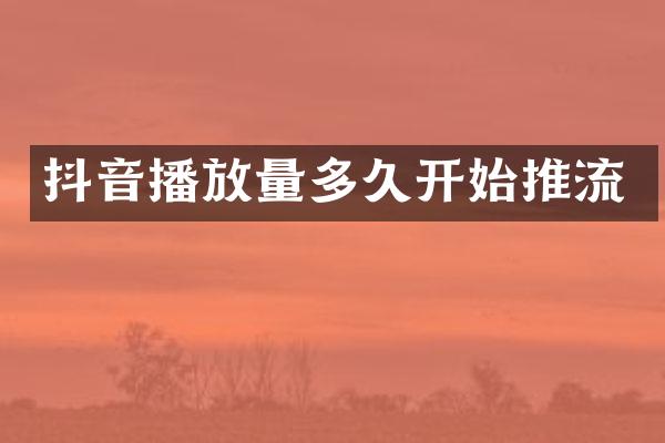 抖音播放量多久开始推流