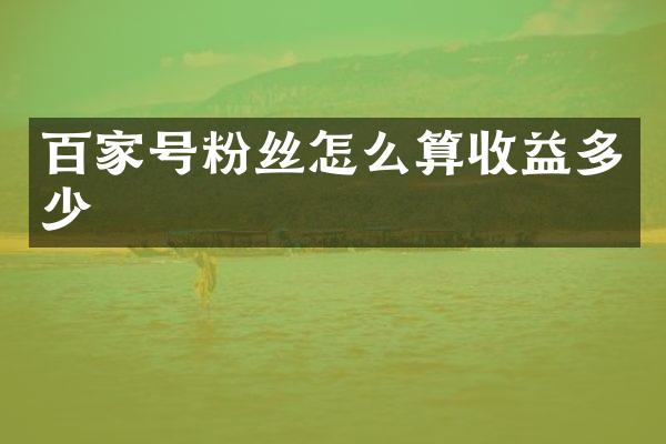 百家号粉丝怎么算收益多少
