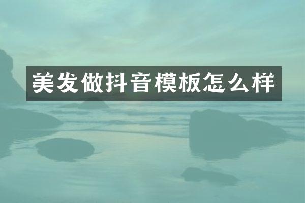 美发做抖音模板怎么样