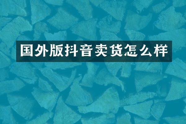 国外版抖音卖货怎么样