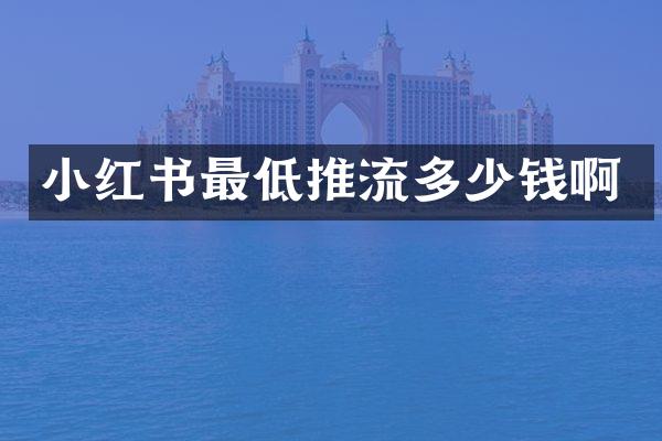 小红书最低推流多少钱啊