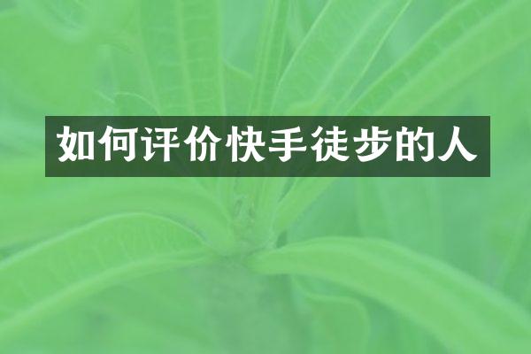 如何评价快手徒步的人