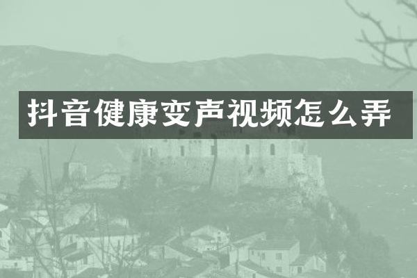 抖音健康变声视频怎么弄