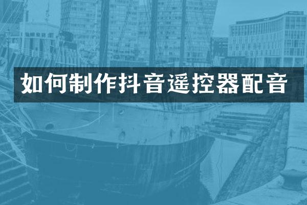 如何制作抖音遥控器配音