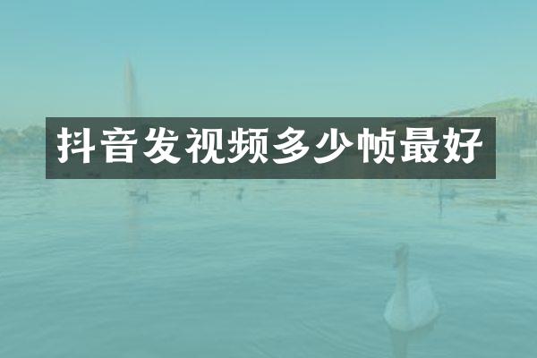 抖音发视频多少帧最好