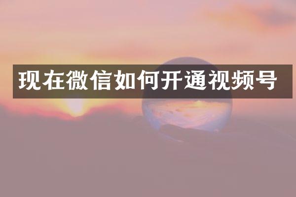 现在微信如何开通视频号