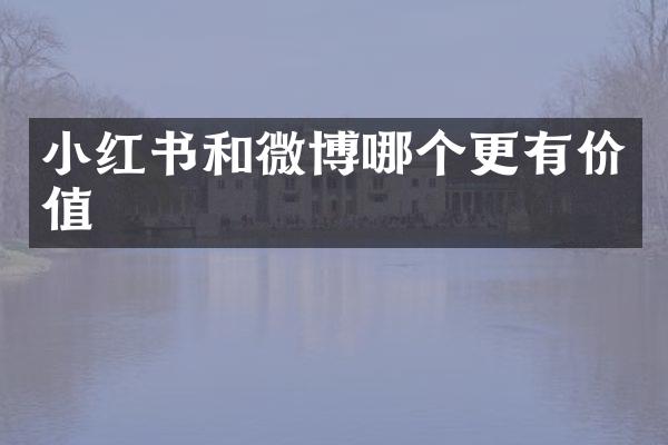 小红书和微博哪个更有价值