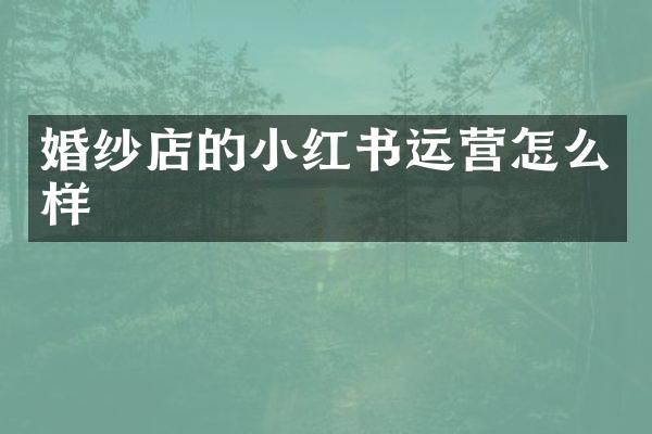 婚纱店的小红书运营怎么样