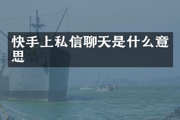 快手上私信聊天是什么意思