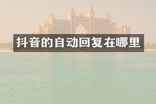 抖音的自动回复在哪里