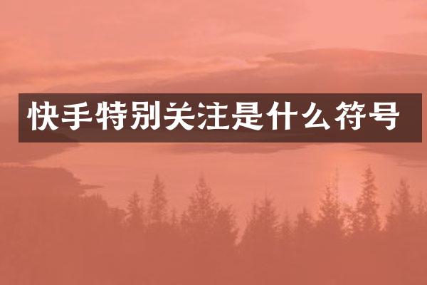 快手特别关注是什么符号