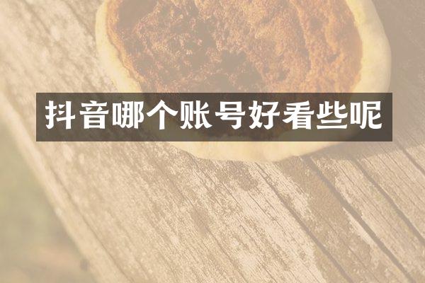抖音哪个账号好看些呢
