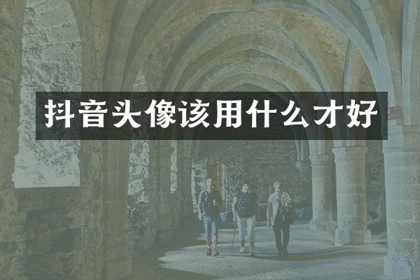 抖音头像该用什么才好