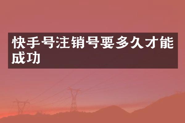 快手号注销号要多久才能成功