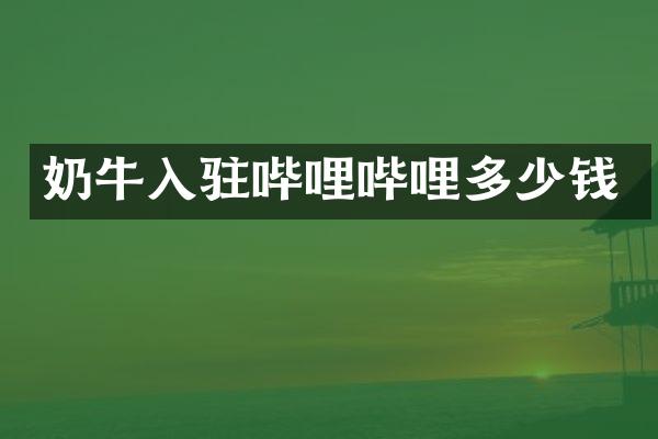奶牛入驻哔哩哔哩多少钱