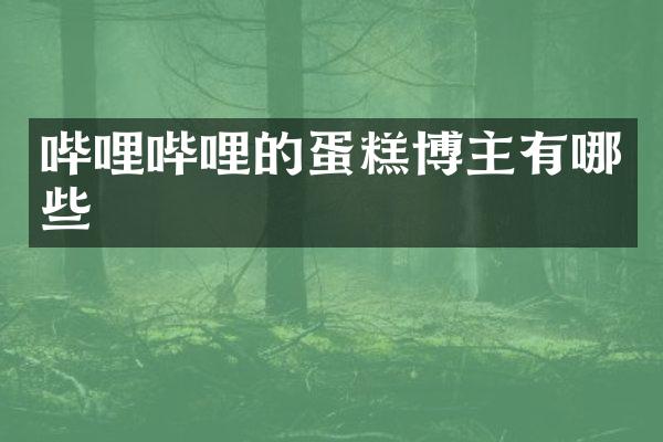 哔哩哔哩的蛋糕博主有哪些