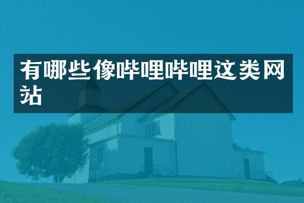 有哪些像哔哩哔哩这类网站