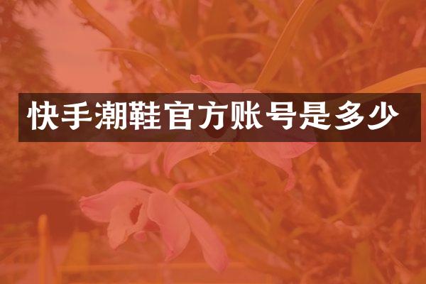 快手潮鞋官方账号是多少