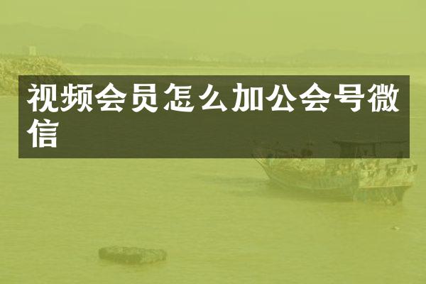 视频会员怎么加公会号微信