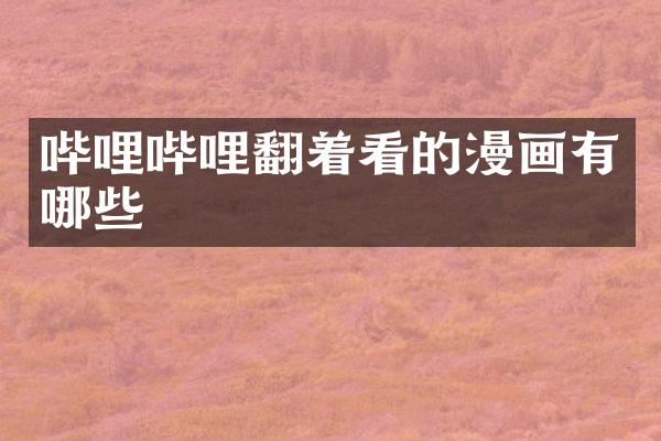 哔哩哔哩翻着看的漫画有哪些