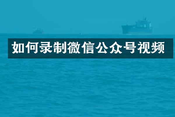 如何录制微信公众号视频