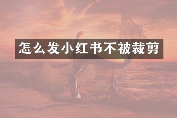 怎么发小红书不被裁剪