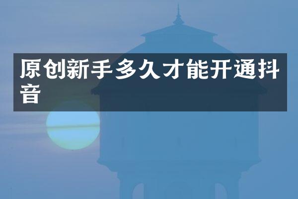 原创新手多久才能开通抖音