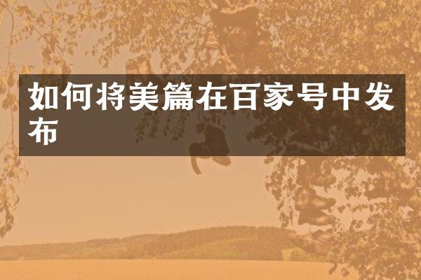 如何将美篇在百家号中发布