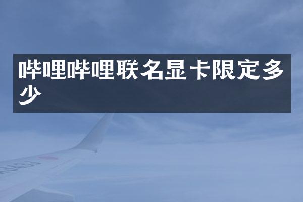 哔哩哔哩联名显卡限定多少