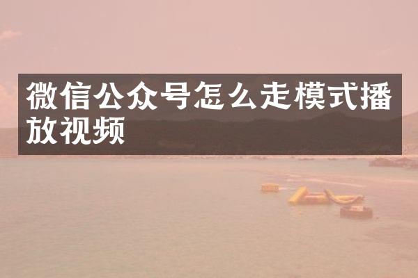 微信公众号怎么走模式播放视频