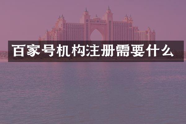 百家号机构注册需要什么