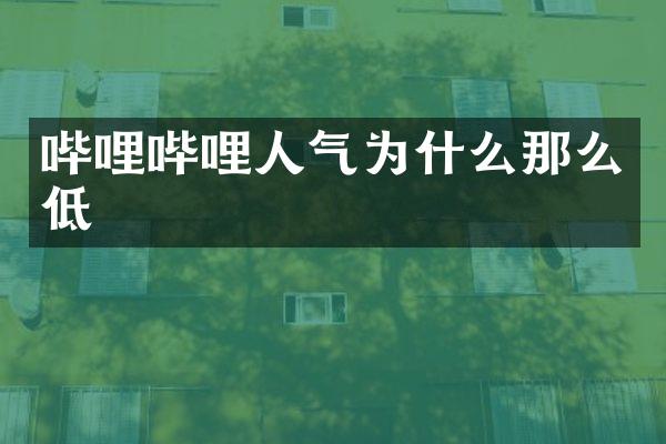 哔哩哔哩人气为什么那么低