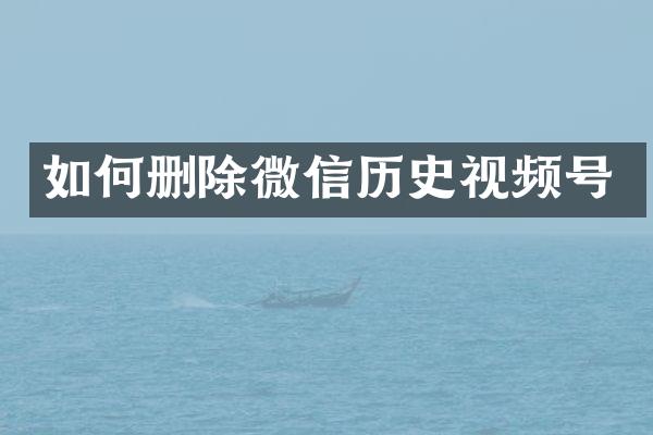 如何删除微信历史视频号