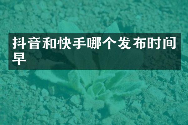 抖音和快手哪个发布时间早