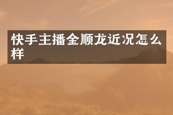 快手主播金顺龙近况怎么样