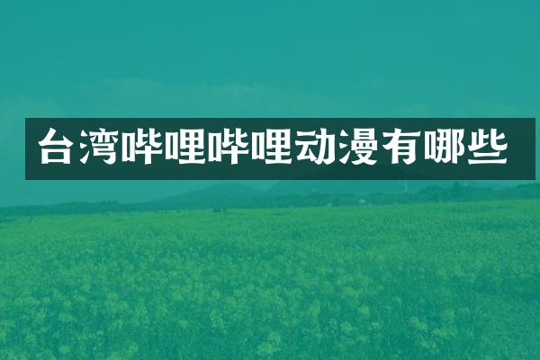台湾哔哩哔哩动漫有哪些