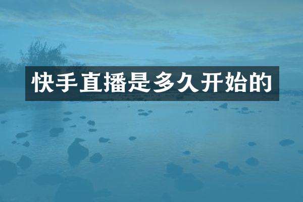 快手直播是多久开始的