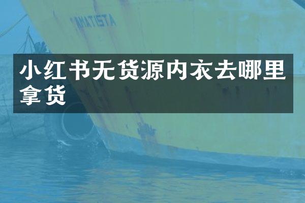 小红书无货源内衣去哪里拿货