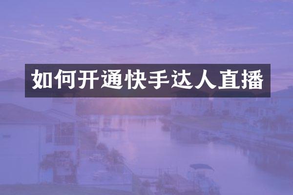 如何开通快手达人直播