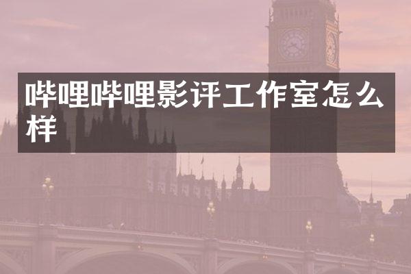 哔哩哔哩影评工作室怎么样