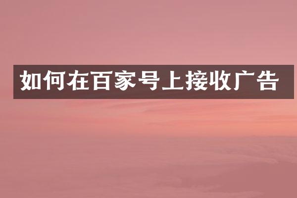 如何在百家号上接收广告