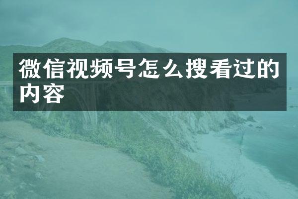 微信视频号怎么搜看过的内容