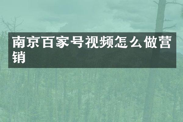 南京百家号视频怎么做营销