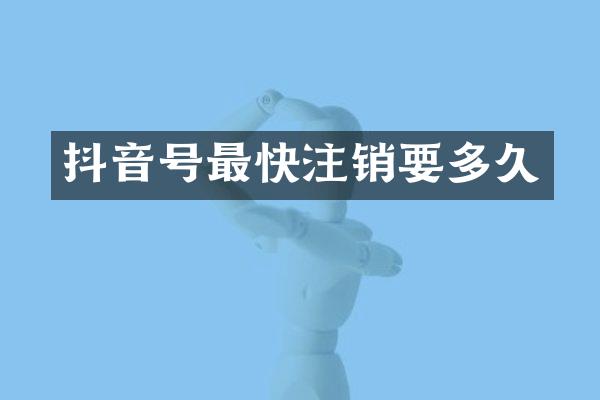 抖音号最快注销要多久