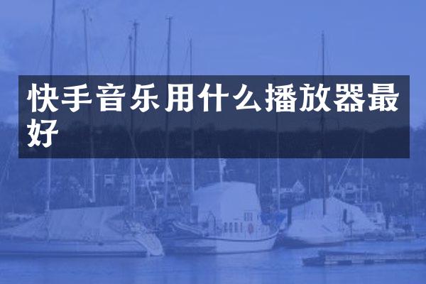快手音乐用什么播放器最好