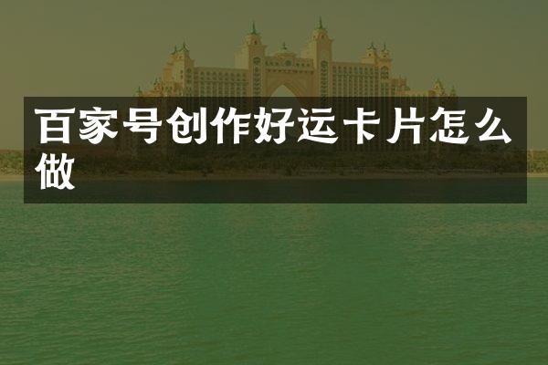 百家号创作好运卡片怎么做