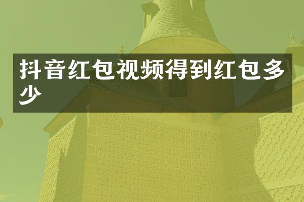 抖音红包视频得到红包多少