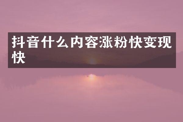 抖音什么内容涨粉快变现快