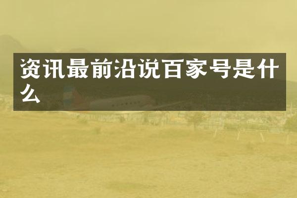 资讯最前沿说百家号是什么