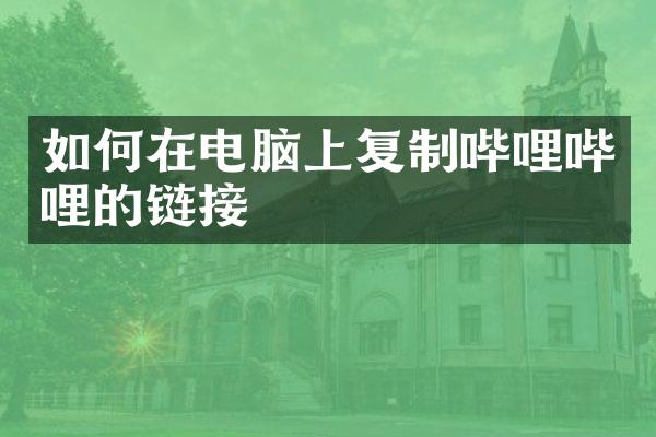 如何在电脑上复制哔哩哔哩的链接
